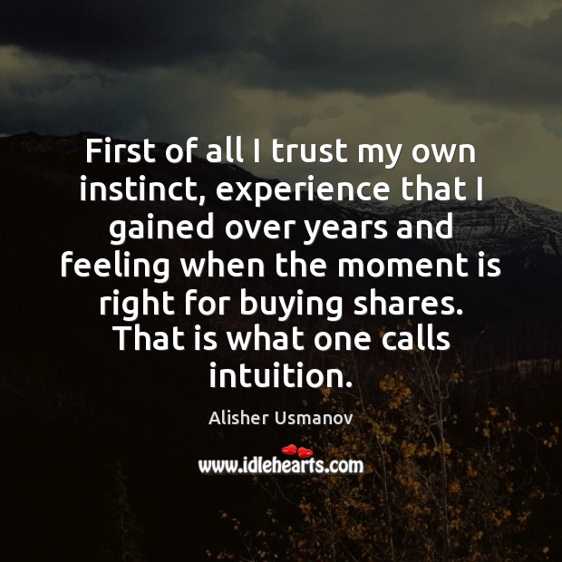 First of all I trust my own instinct, experience that I gained Alisher Usmanov Picture Quote