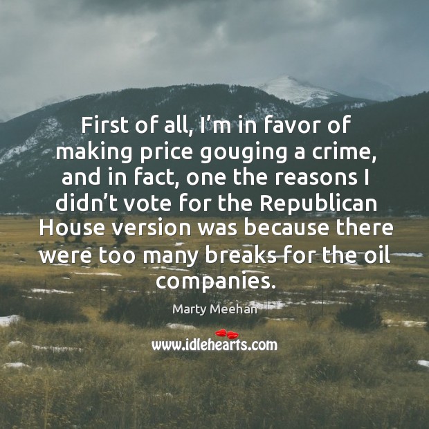 First of all, I’m in favor of making price gouging a crime, and in fact, one the reasons Marty Meehan Picture Quote
