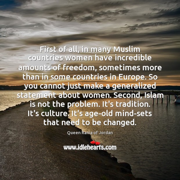 First of all, in many Muslim countries women have incredible amounts of Queen Rania of Jordan Picture Quote