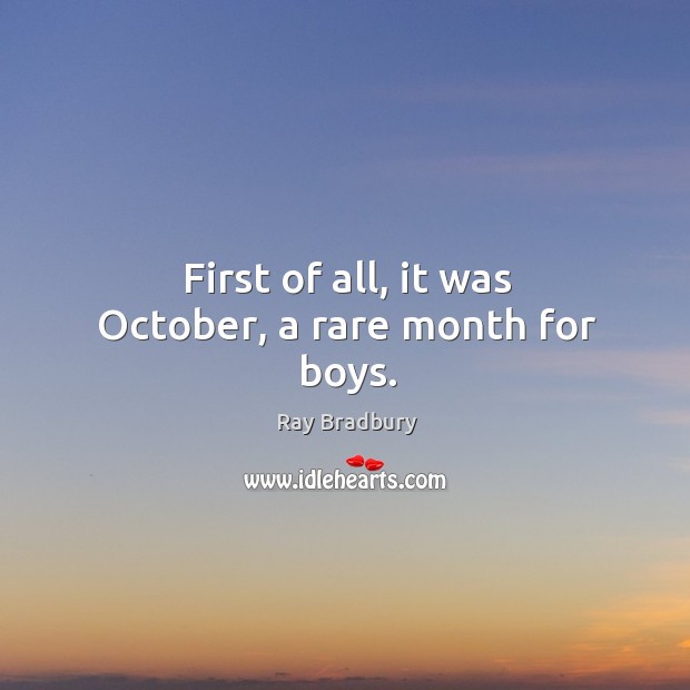 First of all, it was October, a rare month for boys. Ray Bradbury Picture Quote