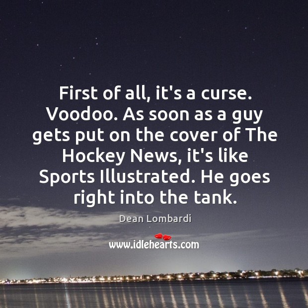 First of all, it’s a curse. Voodoo. As soon as a guy Dean Lombardi Picture Quote