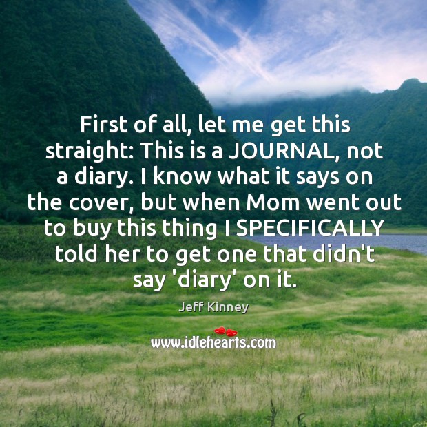 First of all, let me get this straight: This is a JOURNAL, Jeff Kinney Picture Quote