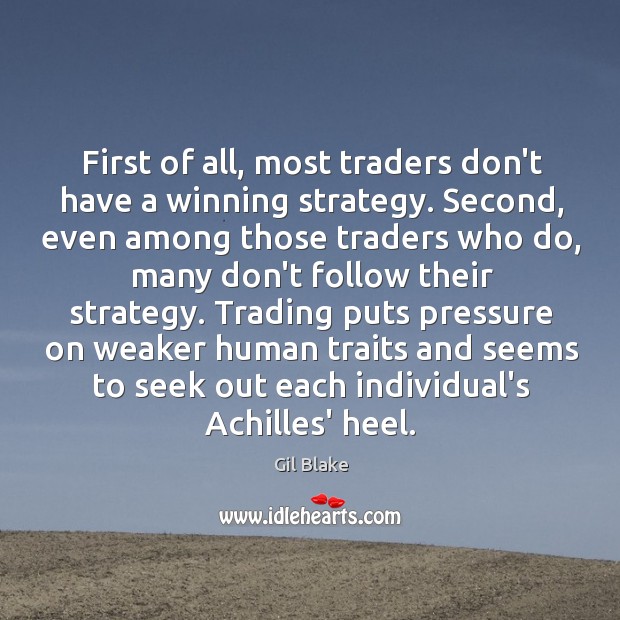First of all, most traders don’t have a winning strategy. Second, even Gil Blake Picture Quote