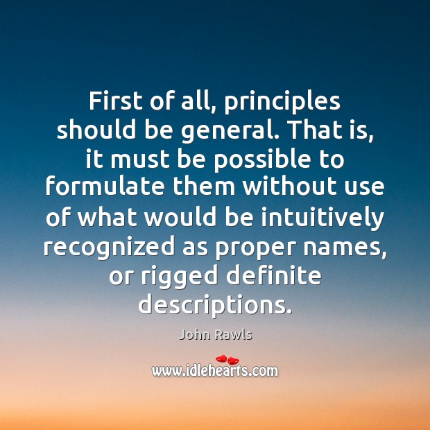 First of all, principles should be general. That is, it must be John Rawls Picture Quote
