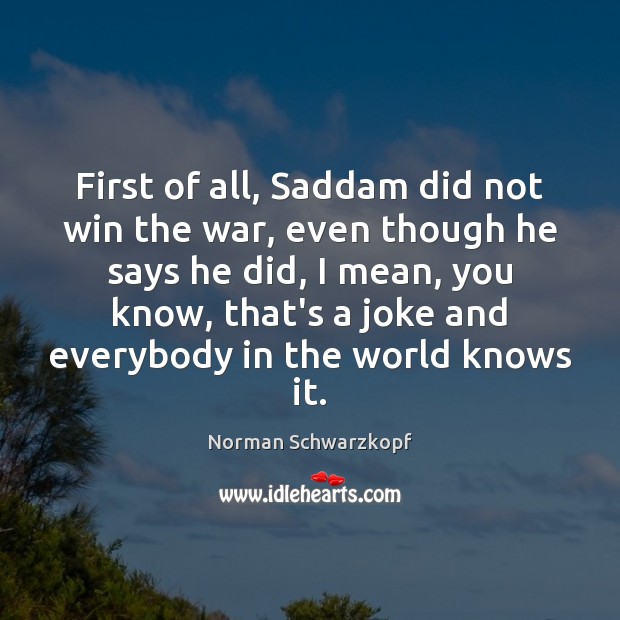 First of all, Saddam did not win the war, even though he Image