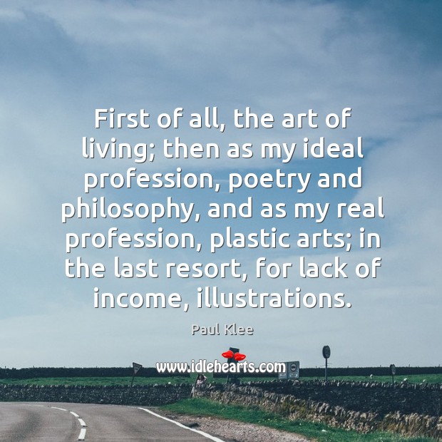 First of all, the art of living; then as my ideal profession, Paul Klee Picture Quote