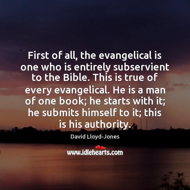 First of all, the evangelical is one who is entirely subservient to David Lloyd-Jones Picture Quote