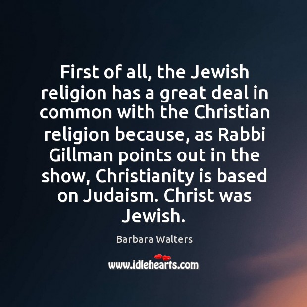 First of all, the jewish religion has a great deal in common with the christian religion Image