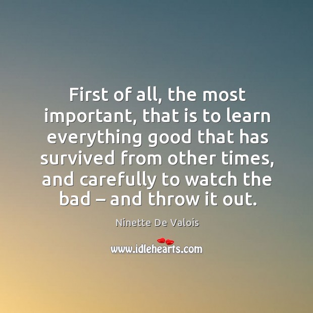 First of all, the most important, that is to learn everything good that has survived from other times Image