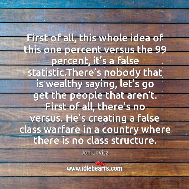 First of all, this whole idea of this one percent versus the 99 percent, it’s a false statistic. Jon Lovitz Picture Quote