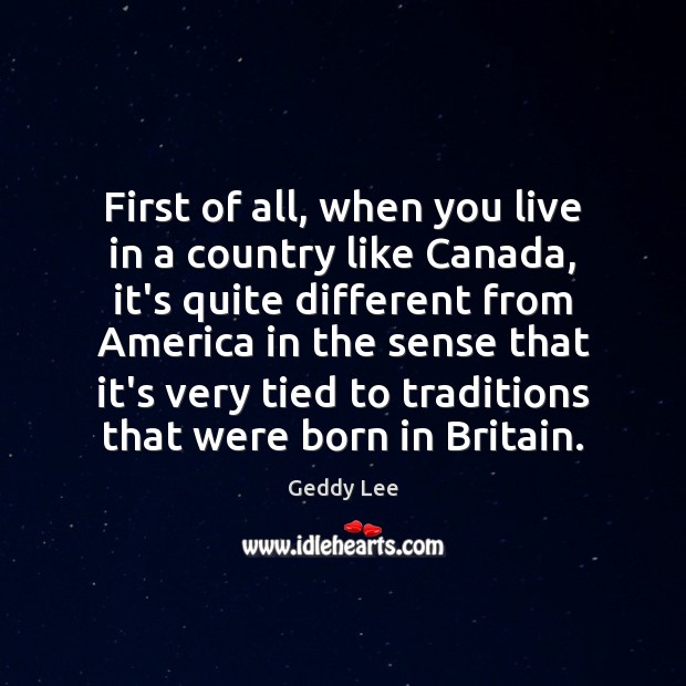 First of all, when you live in a country like Canada, it’s Geddy Lee Picture Quote
