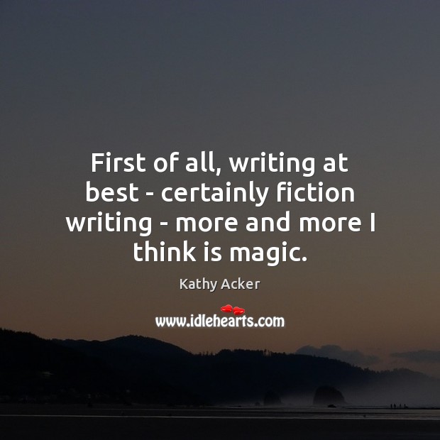 First of all, writing at best – certainly fiction writing – more Image