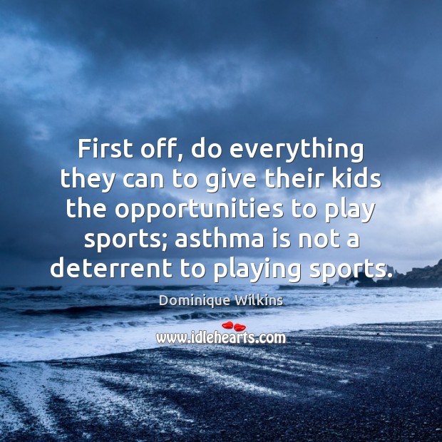 First off, do everything they can to give their kids the opportunities Sports Quotes Image