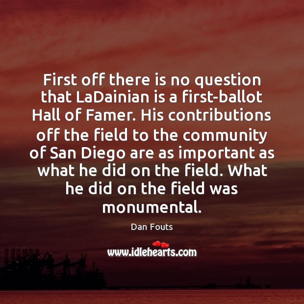 First off there is no question that LaDainian is a first-ballot Hall Dan Fouts Picture Quote