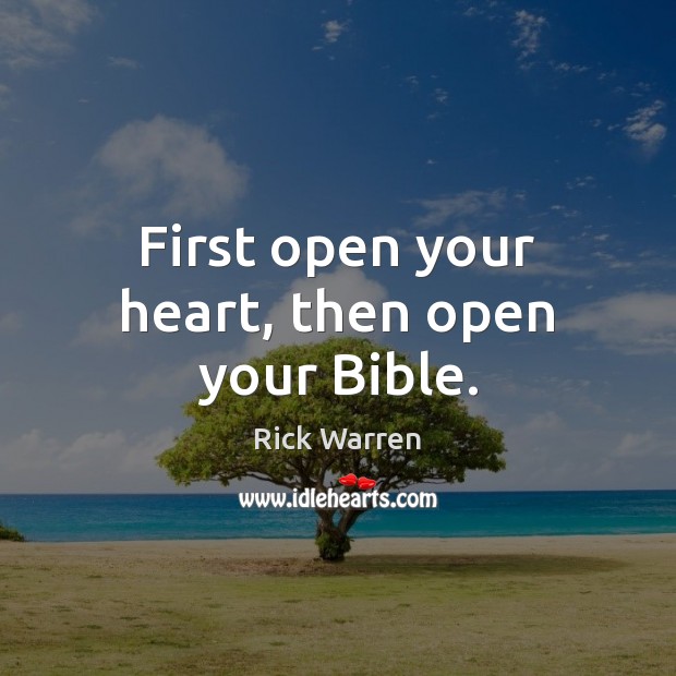 First open your heart, then open your Bible. Rick Warren Picture Quote
