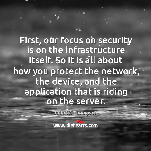 First, our focus on security is on the infrastructure itself. John W. Thompson Picture Quote