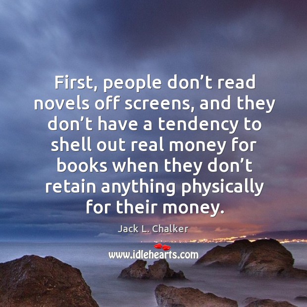 First, people don’t read novels off screens, and they don’t have a tendency to shell out Jack L. Chalker Picture Quote