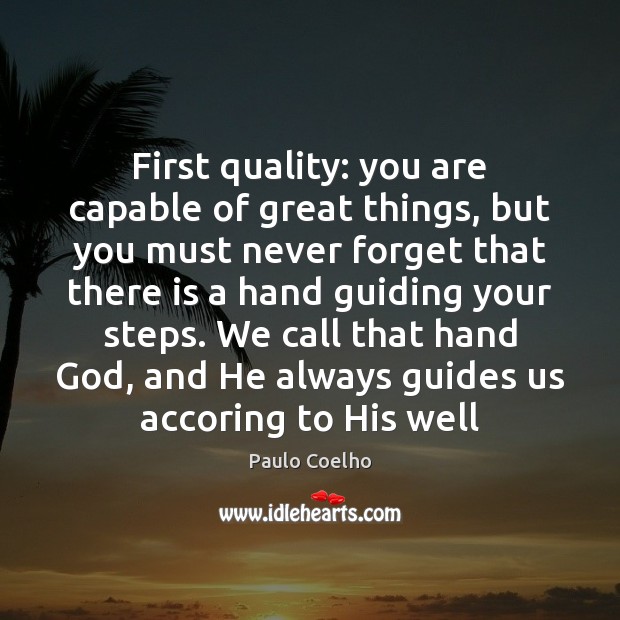 First quality: you are capable of great things, but you must never 