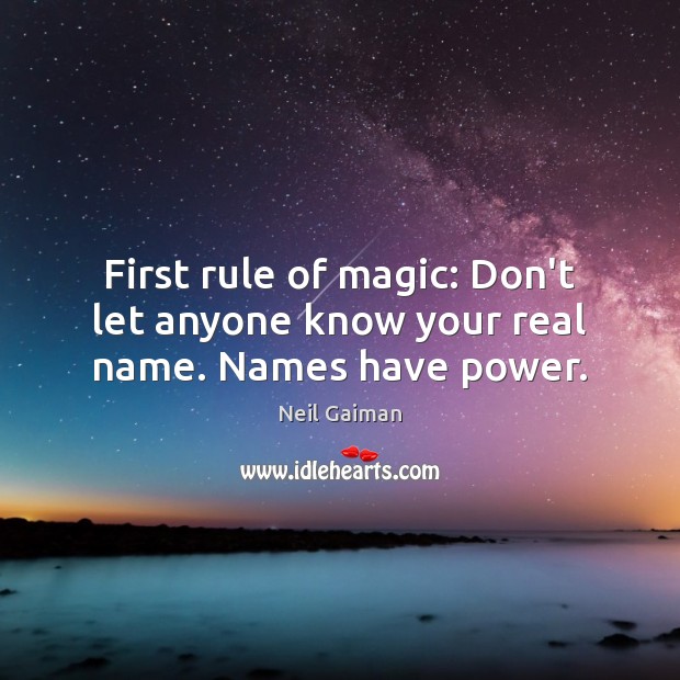 First rule of magic: Don’t let anyone know your real name. Names have power. Image