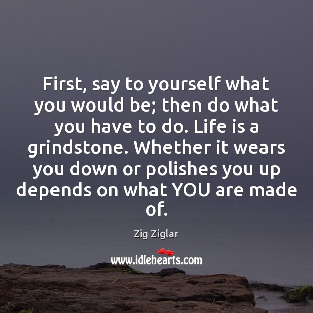 First, say to yourself what you would be; then do what you Zig Ziglar Picture Quote