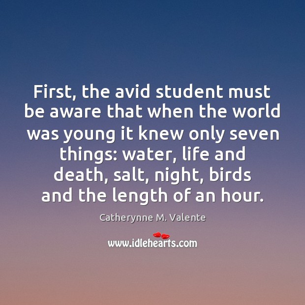 First, the avid student must be aware that when the world was Catherynne M. Valente Picture Quote