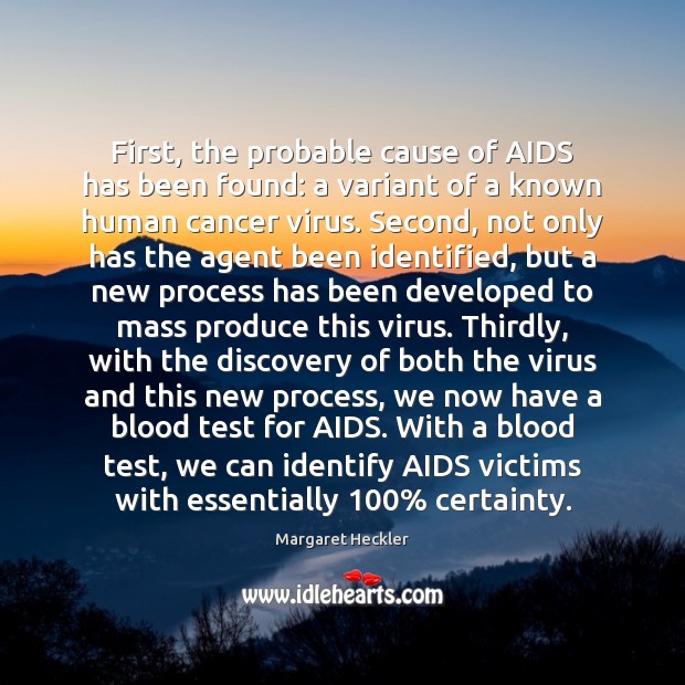 First, the probable cause of AIDS has been found: a variant of Margaret Heckler Picture Quote