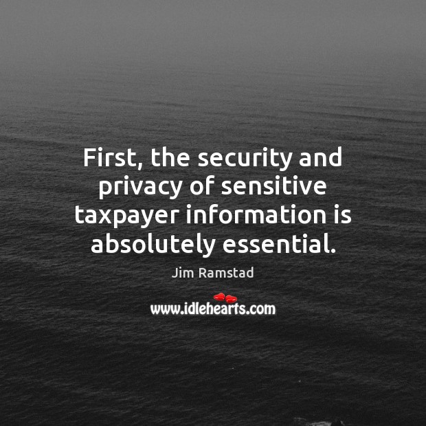 First, the security and privacy of sensitive taxpayer information is absolutely essential. Image