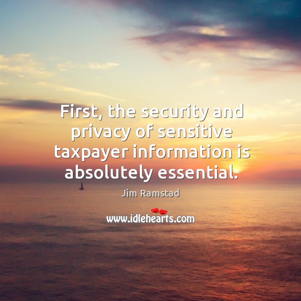 First, the security and privacy of sensitive taxpayer information is absolutely essential. Jim Ramstad Picture Quote