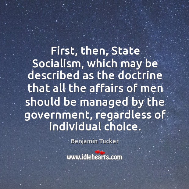 First, then, state socialism, which may be described as the doctrine that all the Benjamin Tucker Picture Quote