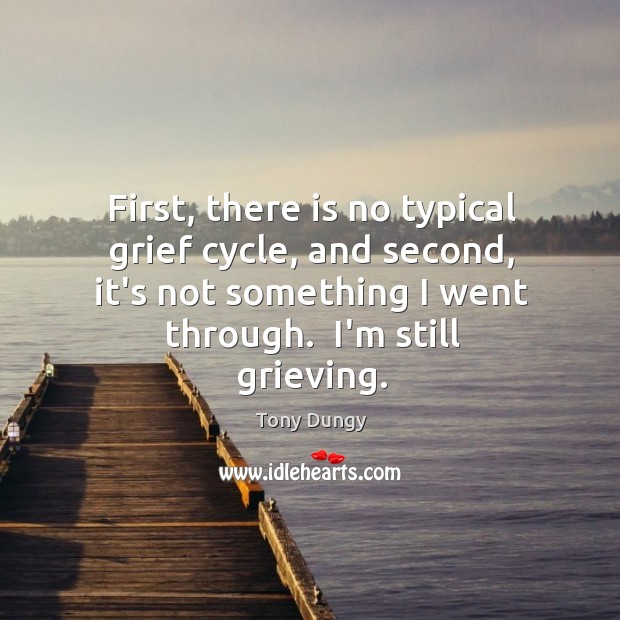 First, there is no typical grief cycle, and second, it’s not something Tony Dungy Picture Quote