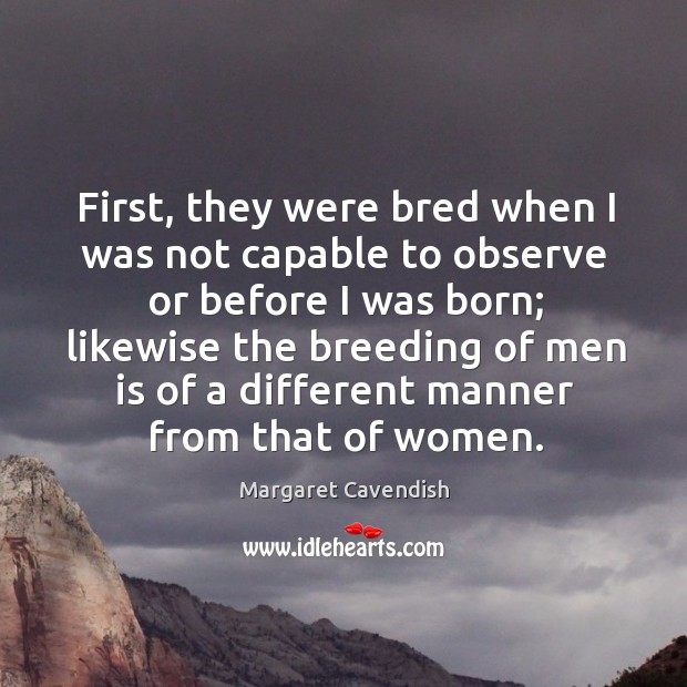 First, they were bred when I was not capable to observe or before I was born; likewise the Image
