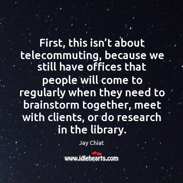 First, this isn’t about telecommuting, because we still have offices that people will Jay Chiat Picture Quote