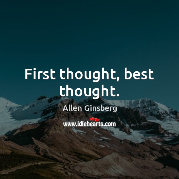 First thought, best thought. Allen Ginsberg Picture Quote