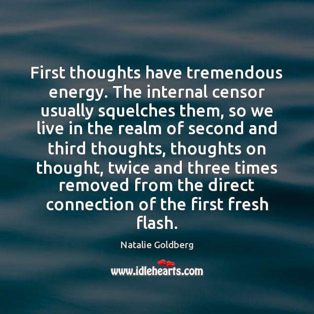 First thoughts have tremendous energy. The internal censor usually squelches them, so Natalie Goldberg Picture Quote