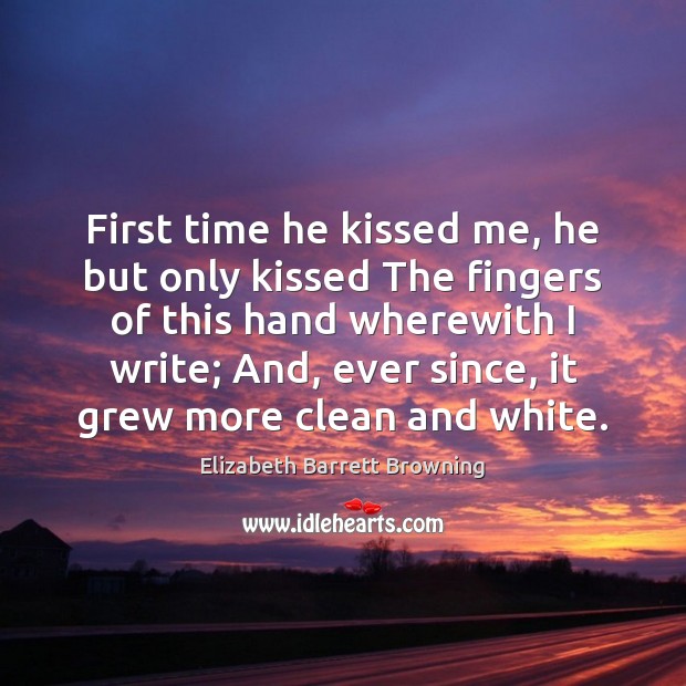 First time he kissed me, he but only kissed The fingers of Elizabeth Barrett Browning Picture Quote