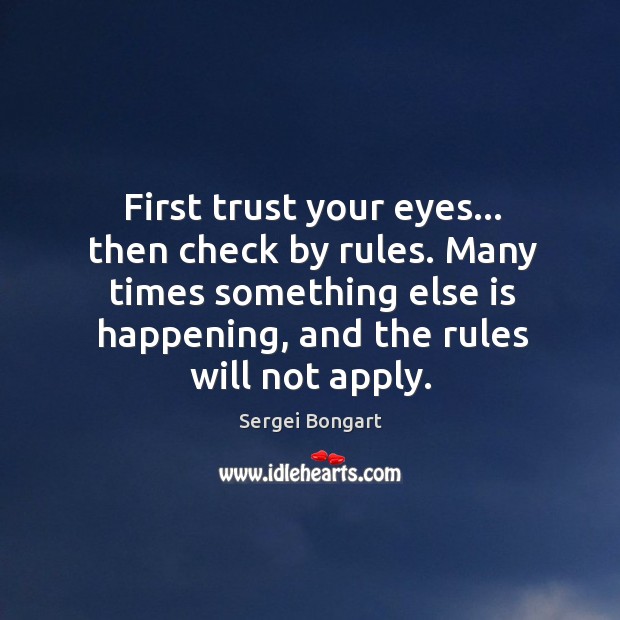 First trust your eyes… then check by rules. Many times something else Sergei Bongart Picture Quote