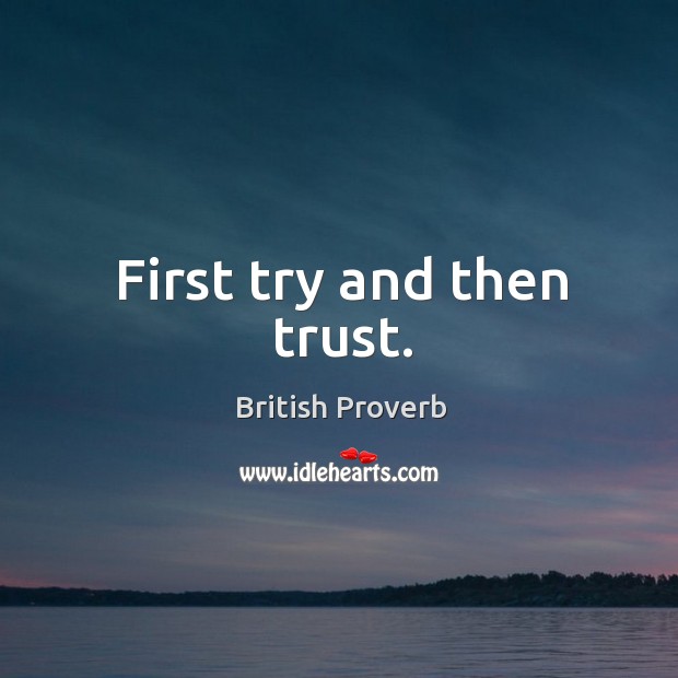 First try and then trust. British Proverbs Image