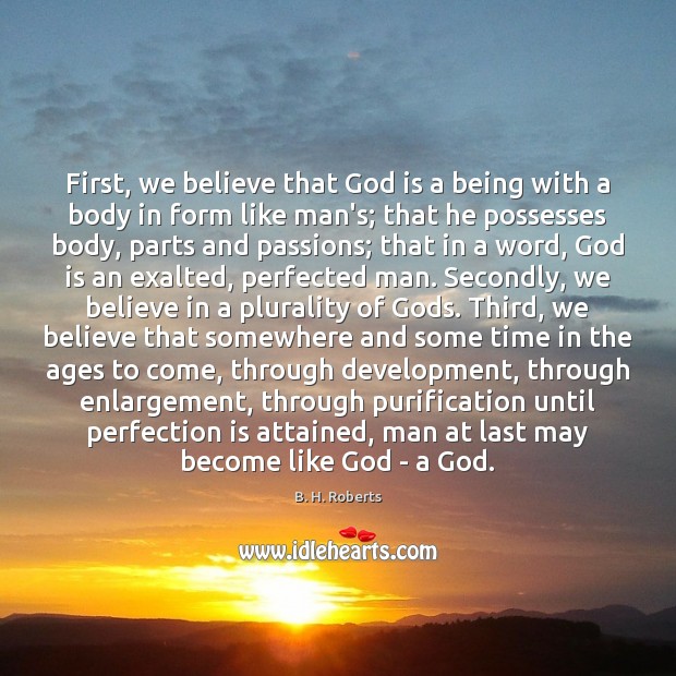 First, we believe that God is a being with a body in B. H. Roberts Picture Quote