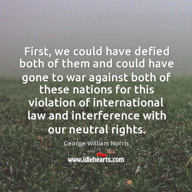 First, we could have defied both of them and could have gone George William Norris Picture Quote