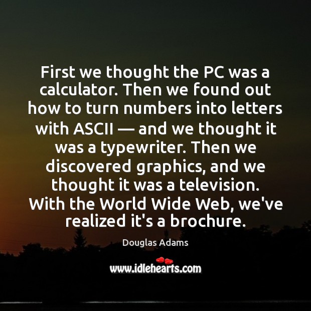 First we thought the PC was a calculator. Then we found out Douglas Adams Picture Quote