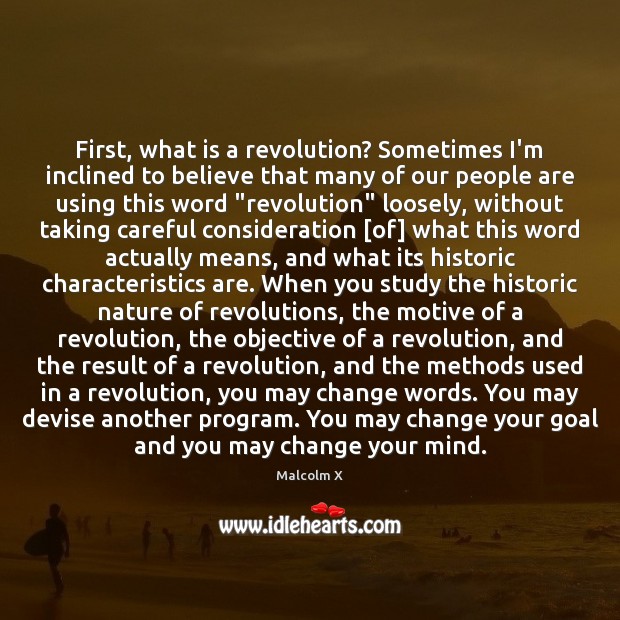 First, what is a revolution? Sometimes I’m inclined to believe that many Malcolm X Picture Quote