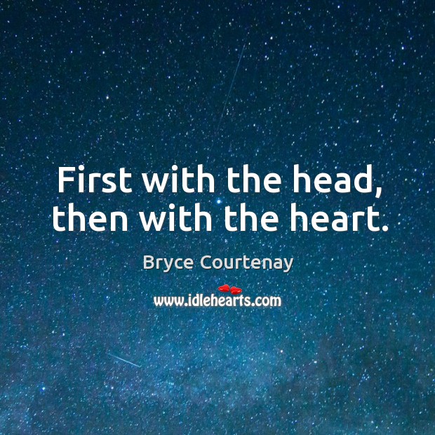 First with the head, then with the heart. Bryce Courtenay Picture Quote