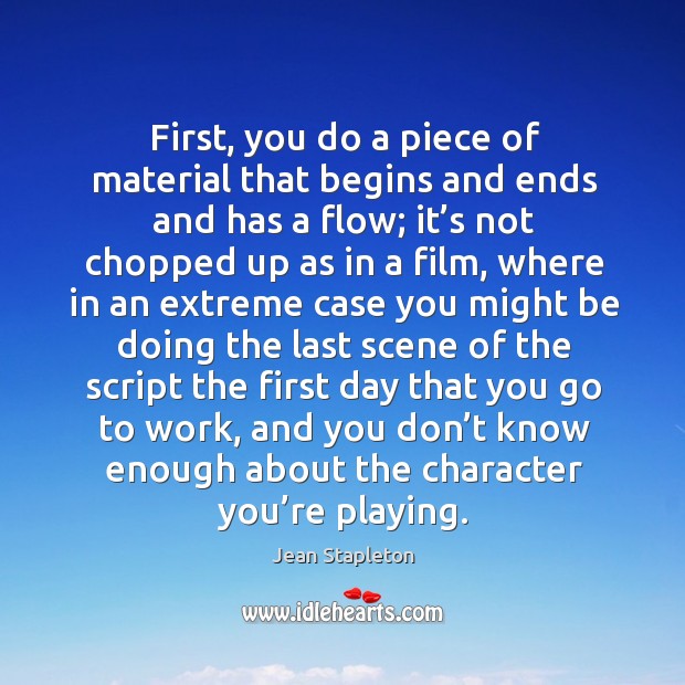 First, you do a piece of material that begins and ends and has a flow Jean Stapleton Picture Quote