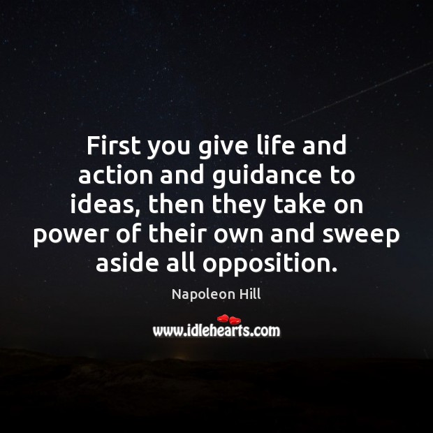 First you give life and action and guidance to ideas, then they Napoleon Hill Picture Quote