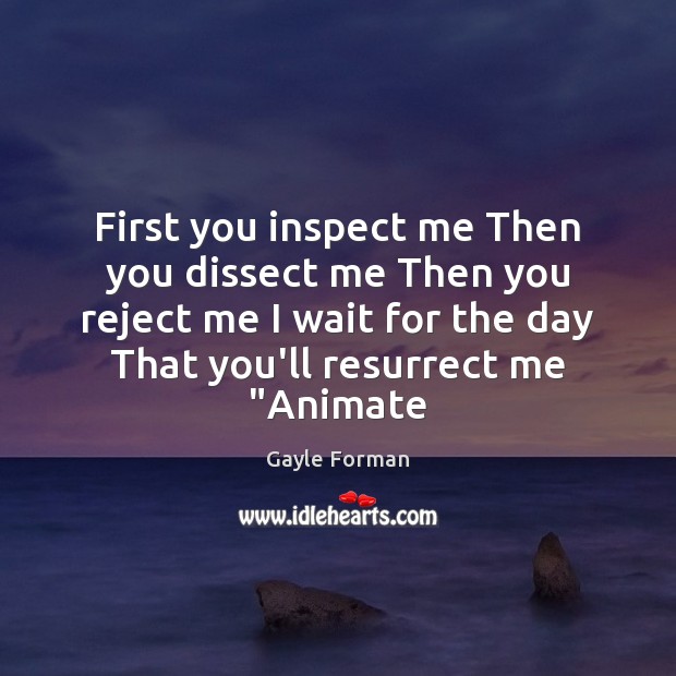 First you inspect me Then you dissect me Then you reject me Image