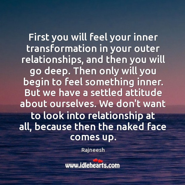 First you will feel your inner transformation in your outer relationships, and Rajneesh Picture Quote