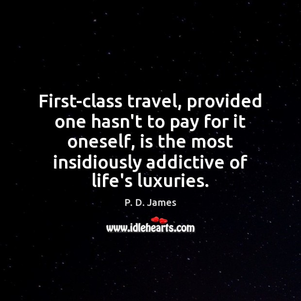 First-class travel, provided one hasn’t to pay for it oneself, is the P. D. James Picture Quote