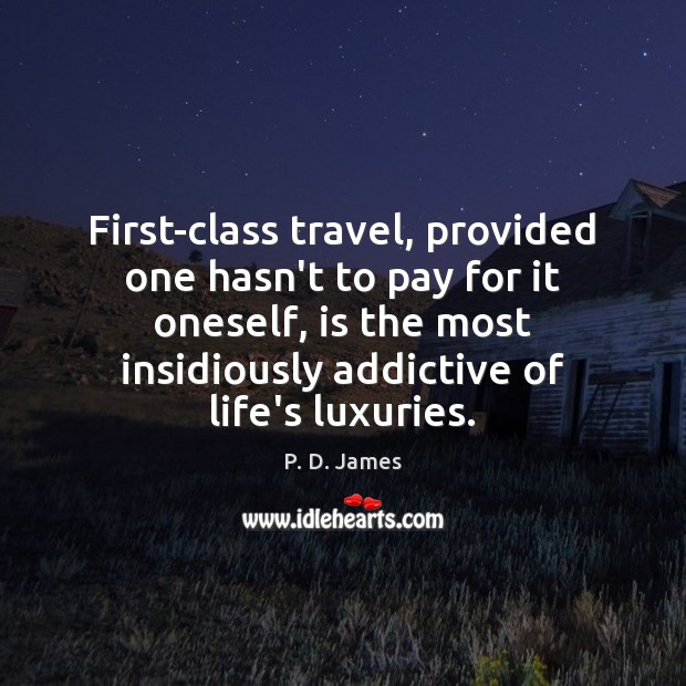 First-class travel, provided one hasn’t to pay for it oneself, is the P. D. James Picture Quote