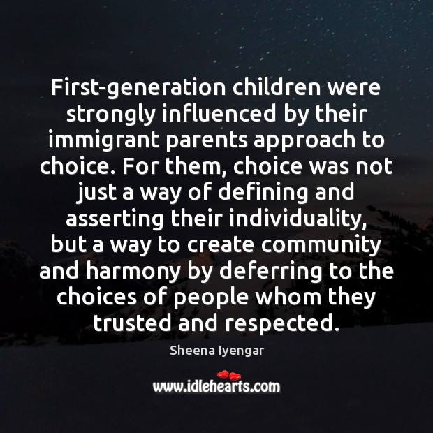 First-generation children were strongly influenced by their immigrant parents approach to choice. Sheena Iyengar Picture Quote