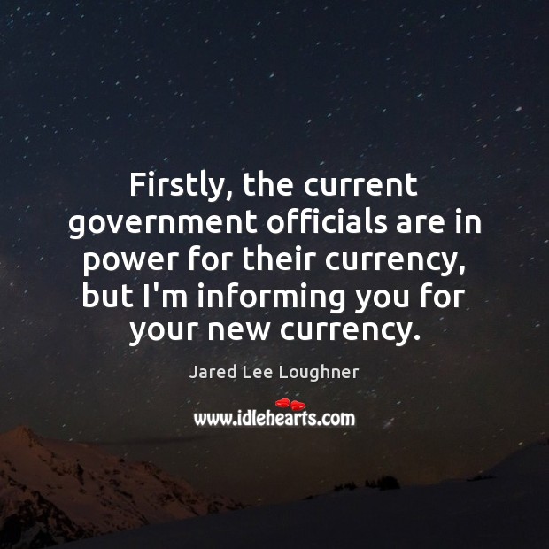 Firstly, the current government officials are in power for their currency, but Image
